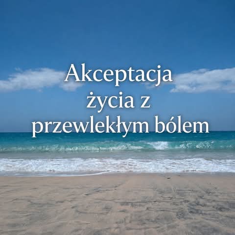 Akceptacja życia z bólem przewlekłym